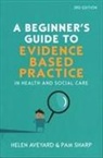 Aveyard, Helen Aveyard, Helen Sharp Aveyard, Pam Sharp - Beginner''s Guide to Evidence-Based Practice in Health and Social Care