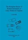 Tyler Bell - The Religious Reuse of Roman Structures in Early Medieval England