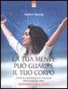 Matthew Manning - La tua mente può guarire il tuo corpo. Come le esperienze e le emozioni influenzano la salute