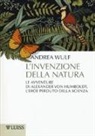 Andrea Wulf - L'invenzione della natura. Le avventure di Alexander Von Humboldt, l'eroe perduto della scienza