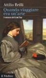 Attilio Brilli - Quando viaggiare era un'arte. Il romanzo del Grand tour