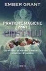 Ember Grant - Pratiche magiche con i cristalli. Usi magici di pietre, cristalli, minerali e sabbia