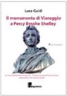Luca Guidi - Il monumento di Viareggio a Percy Bysshe Shelley. La storia dall'archivio Kruceniski-Riccioni toccando Puccini, Viani, la Butterfly e documenti inediti
