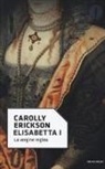 Carolly Erickson - Elisabetta I. La vergine regina