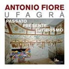 G. Di Genova, R. Guidelli - Antonio Fiore Ufagrà. Passato, presente, futurismo