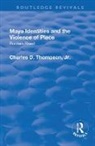 Jr, Jr, Thompson, Charles D. Thompson, Charles D. Jr Thompson - Maya Identities and the Violence of Place