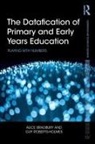 Alice Bradbury, Alice (Department of Education Bradbury, Alice (Ucl Institute of Education Bradbury, Guy Roberts-Holmes, Guy (Ucl Institute of Education Roberts-Holmes - Datafication of Primary and Early Years Education