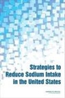 Committee on Strategies to Reduce Sodium, Committee on Strategies to Reduce Sodium Intake, Food And Nutrition Board, Institute Of Medicine, Caitlin S. Boon, Jane E. Henney... - Strategies to Reduce Sodium Intake in the United States