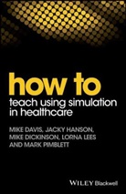 M Davis, Mik Davis, Mike Davis, Mike (Consultant in Continuing Medical Education) Davis, Mike Hanson Davis, Davis Mike... - How to Teach Using Simulation in Healthcare