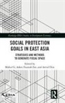 Mukul G. (National University of Singapore Asher, Mukul G. (National University of Singapore) Asher, Mukul G. Asher, Asher Mukul G., Astrid Dita, Dita Astrid... - Social Protection Goals in East Asia