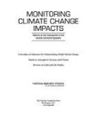 Board on Atmospheric Sciences &amp; Climate, Board on Atmospheric Sciences and Climat, Board on Atmospheric Sciences and Climate, Committee on Indicators for Understanding Global Climate Change, Division On Earth And Life Studies, National Research Council - Monitoring Climate Change Impacts