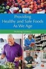 Food And Nutrition Board, Food Forum, Institute of Medicine, Caitlin Boon, Emily Ann Miller, Laura Pillsbury... - Providing Healthy and Safe Foods as We Age