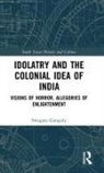 Swagato Ganguly - Idolatry and the Colonial Idea of India