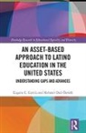 Eugene E. Garcaia, Garcia, Eugene Garcia, Eugene E. Garcia, Eugene E. Ozturk Garcia, Eugene E. García... - Asset-Based Approach to Latino Education in the United States
