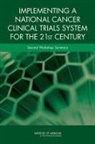 An American Society of Clinical Oncology and Institute of Medicine Workshop, Board On Health Care Services, Institute Of Medicine, National Cancer Policy Forum, Sharyl J. Nass, Margie Patlak - Implementing a National Cancer Clinical Trials System for the 21st Century