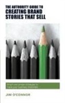 Jim O'Connor - The Authority Guide to Creating Brand Stories that Sell