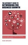 Rob Brown - The Authority Guide to Networking for Business Growth