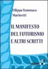Filippo T. Marinetti, Filippo Tommaso Marinetti - Il Manifesto del Futurismo e altri scritti