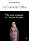 Alessandro Falassi - La santa dell'Oca. Vita, morte e miracoli di Caterina da Siena