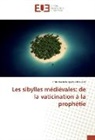 Christine Bousquet-Labouérie - Les sibylles médiévales: de la vaticination à la prophétie
