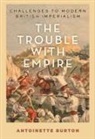 Antoinette Burton, Antoinette (Bastian Professor of Global an Burton, Antoinette (Bastian Professor of Global and Transnational Studies and Professor of History Burton, Burton Antoinette - Trouble With Empire