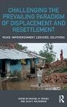Michael M. Cernea, Michael M. Maldonado Cernea, Michael M. Cernea, Julie Maldonado, Julie K. Maldonado - Challenging the Prevailing Paradigm of Displacement and Resettlement