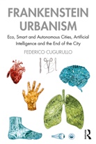 CUGURULLO, Federico Cugurullo, Federico (University of Manchester Cugurullo - Frankenstein Urbanism