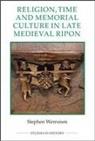 Stephen Werronen - Religion, Time and Memorial Culture in Late Medieval Ripon