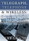Bert Lundy - Telegraph, Telephone, and Wireless: How Telecom Changed the World