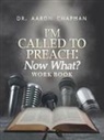 Aaron Chapman, Dr Aaron Chapman, Dr. Aaron Chapman - I'm Called to Preach Now What? Work Book