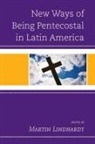 Lindhardt, Martin Lindhardt, Martin Lindhardt, Lindhardt Martin - New Ways of Being Pentecostal in Latin America