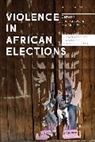 Jesper Bjarnesen, Mimmi Sderberg Kovacs, Mimmi Soederberg Bjarnesen Kovacs, Jesper Bjarnesen, Mimmi S. Kovacs, Mimmi Soderberg Kovacs... - Violence in African Elections