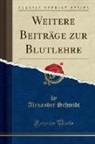 Alexander Schmidt - Weitere Beiträge zur Blutlehre (Classic Reprint)
