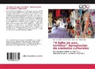 Ma de Lourde Ramírez Soto, Ma de Lourdes Ramírez Soto, Ma. de Lourdes Ramírez Soto, Isabe Roiz, Isabel Roiz, Dan Vega... - "A falta de pan, tortillas" Apropiación de símbolos culturales