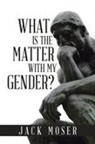 Jack Moser - What Is the Matter With My Gender?