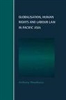 Woodiwiss Anthony Woodiwiss, Anthony Woodiwiss - Globalisation, Human Rights and Labour Law in Pacific Asia