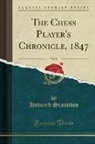 Howard Staunton - The Chess Player's Chronicle, 1847, Vol. 8 (Classic Reprint)