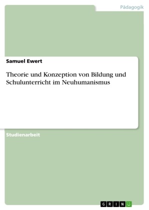 Samuel Ewert - Theorie und Konzeption von Bildung und Schulunterricht im Neuhumanismus