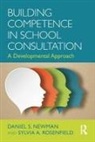 Daniel Newman, Daniel S. Newman, Daniel S. Rosenfield Newman, Sylvia A. Rosenfield - Building Competence in School Consultation