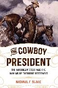 Michael F. Blake - Cowboy President - The American West and the Making of Theodore Roosevelt
