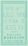 Marilynne Robinson - What are We Doing Here?