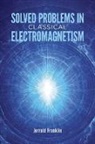 Jerrold Franklin, Bertram Ross, Bertram Franklin Ross - Solved Problems in Classical Electromagnetism