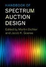 Martin (Technische Universitat Munchen) G Bichler, EDITED BY MARTIN BIC, Martin Bichler, Martin (Technische Universitat Munchen) Bichler, Bichler Martin, Jacob K Goeree... - Handbook of Spectrum Auction Design