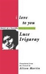 Luce Irigaray, Irigaray Luce - I Love to You