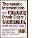 Sara Aleman, Aleman Sara, Tanya Fitzpatrick, Fitzpatrick Tanya, Elizabeth Gonzalez, Elizabeth A. Gonzalez... - Therapeutic Interventions with Ethnic Elders