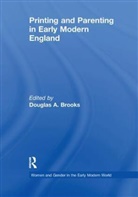 Douglas A. Brooks, Douglas A. Brooks, Brooks Douglas A. - Printing and Parenting in Early Modern England