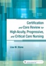 Aacn, Stone, Lisa M. Stone, Stone Lisa M. - Certification and Core Review for High Acuity, Progressive, and Critical Care Nursing