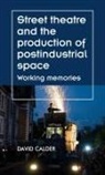 David Calder, Maggie B. Gale - Street Theatre and the Production of Postindustrial Space