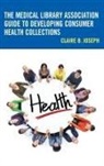 Claire Joseph, Claire B. Joseph - Medical Library Association Guide to Developing Consumer Health