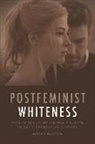 Kendra Marston, Kendra (Independent Scholar) Marston, Marston Kendra - Postfeminist Whiteness